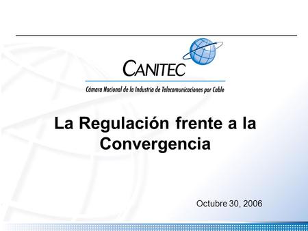 Octubre 30, 2006 La Regulación frente a la Convergencia.