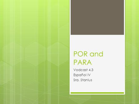 POR and PARA Vodcast 4.3 Español IV Sra. Stanius.