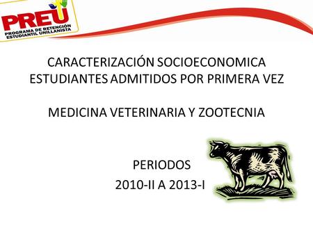 CARACTERIZACIÓN SOCIOECONOMICA ESTUDIANTES ADMITIDOS POR PRIMERA VEZ MEDICINA VETERINARIA Y ZOOTECNIA PERIODOS 2010-II A 2013-I.