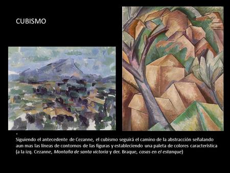 CUBISMO . Siguiendo el antecedente de Cezanne, el cubismo seguirá el camino de la abstracción señalando aun mas las líneas de contornos de las.