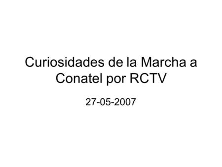 Curiosidades de la Marcha a Conatel por RCTV 27-05-2007.