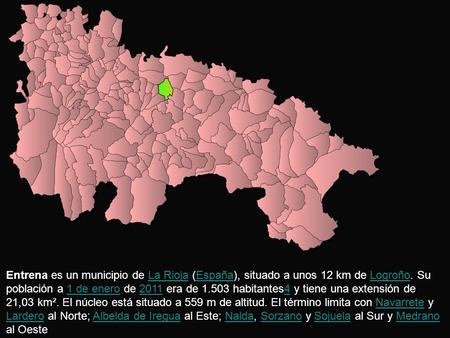 Entrena es un municipio de La Rioja (España), situado a unos 12 km de Logroño. Su población a 1 de enero de 2011 era de 1.503 habitantes4 y tiene una extensión.