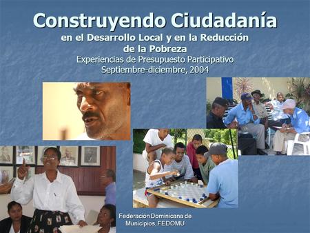 Federación Dominicana de Municipios, FEDOMU Construyendo Ciudadanía en el Desarrollo Local y en la Reducción de la Pobreza Experiencias de Presupuesto.