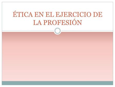 ÉTICA EN EL EJERCICIO DE LA PROFESIÓN