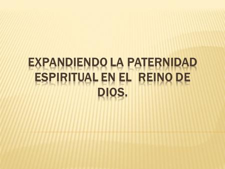 Expandiendo la Paternidad espiritual en el Reino de Dios.
