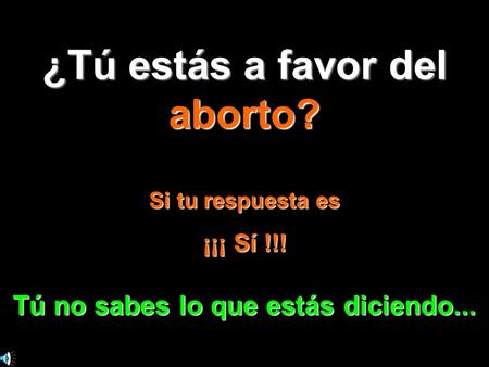 ¿Tú estás a favor del aborto? Tú no sabes lo que estás diciendo...