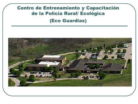 Centro de Entrenamiento y Capacitación de la Policía Rural/ Ecológica (Eco Guardias)