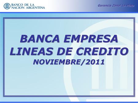 Gerencia Zonal La Plata BANCA EMPRESA LINEAS DE CREDITO NOVIEMBRE/2011.