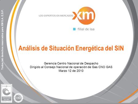 Análisis de Situación Energética del SIN Gerencia Centro Nacional de Despacho Dirigido al Consejo Nacional de operación de Gas CNO GAS Marzo 12 de 2010.