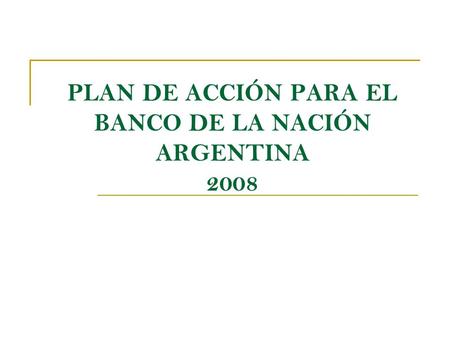 PLAN DE ACCIÓN PARA EL BANCO DE LA NACIÓN ARGENTINA 2008.