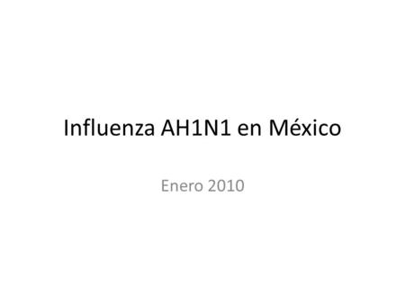 Influenza AH1N1 en México Enero 2010. Infecciones respiratorias agudas(J00-J06, J20, J21 excepto J02.0 y J03.0) Nacional (Todas las instituciones)