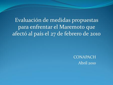CONAPACH Abril 2010 Evaluación de medidas propuestas para enfrentar el Maremoto que afectó al país el 27 de febrero de 2010.