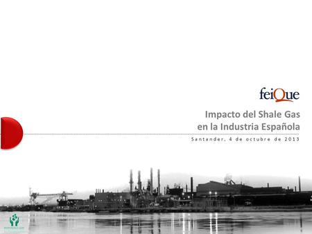 Impacto del Shale Gas en la Industria Española Santander, 4 de octubre de 2013.