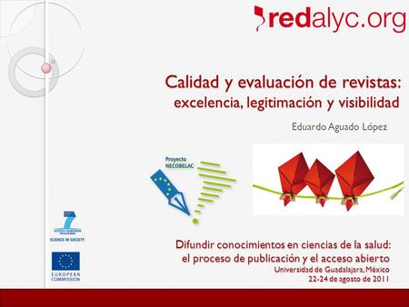 Redalyc.org Difundir conocimientos en ciencias de la salud: el proceso de publicación y el acceso abierto Universidad de Guadalajara, México 22-24 de agosto.