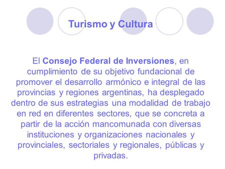 Turismo y Cultura El Consejo Federal de Inversiones, en cumplimiento de su objetivo fundacional de promover el desarrollo armónico e integral de las provincias.