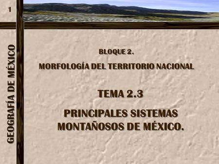 TEMA 2.3 PRINCIPALES SISTEMAS MONTAÑOSOS DE MÉXICO.