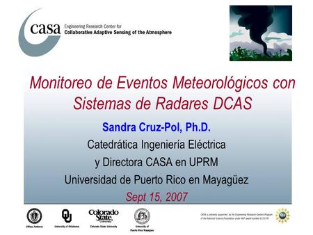 Sandra Cruz-Pol, Ph.D. Catedrática Ingeniería Eléctrica y Directora CASA en UPRM Universidad de Puerto Rico en Mayagüez Sept 15, 2007 Monitoreo de Eventos.