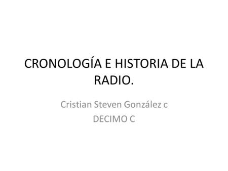 CRONOLOGÍA E HISTORIA DE LA RADIO.