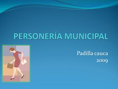 PERSONERÍA MUNICIPAL Padilla cauca 2009.