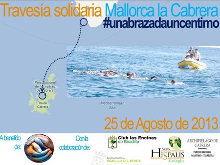 Travesía solidaria Mallorca la Cabrera 25 de Agosto de 2013 #unabrazadauncentimo A beneficio de: Con la colaboración de: