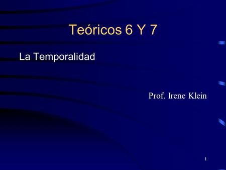 Teóricos 6 Y 7 La Temporalidad Prof. Irene Klein.