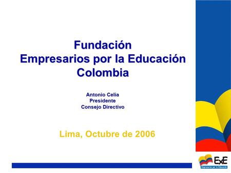 Copyright 2005. Fundación Empresarios por la Educación Fundación Empresarios por la Educación Colombia Antonio Celia Presidente Consejo Directivo Lima,