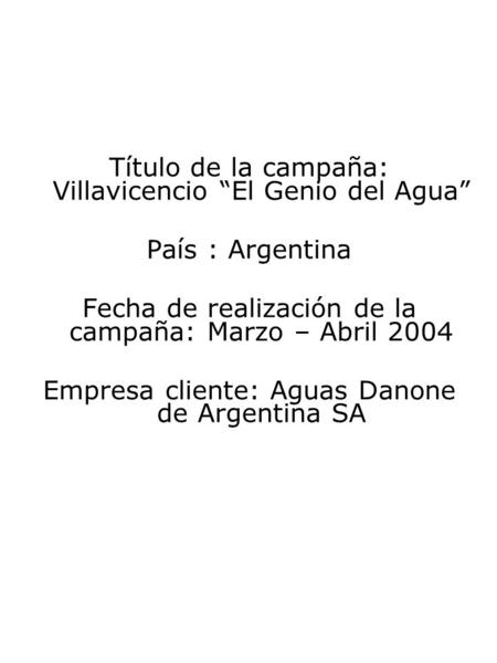 Título de la campaña: Villavicencio “El Genio del Agua” País : Argentina Fecha de realización de la campaña: Marzo – Abril 2004 Empresa cliente: Aguas.