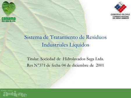 Sistema de Tratamiento de Residuos Industriales Líquidos Titular: Sociedad de Hidrolavados Sega Ltda. Res N°371 de fecha 04 de diciembre de 2001.