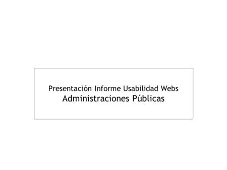 Presentación Informe Usabilidad Webs Administraciones Públicas.