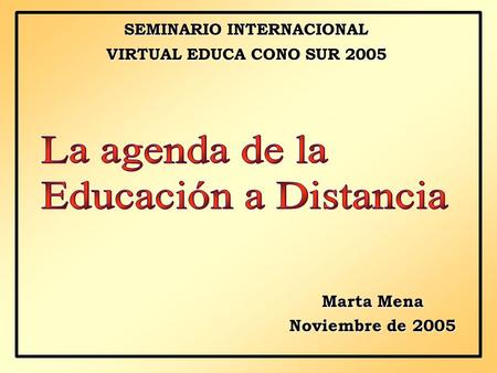 SEMINARIO INTERNACIONAL VIRTUAL EDUCA CONO SUR 2005 Marta Mena Noviembre de 2005.