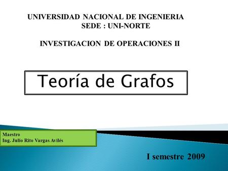 Teoría de Grafos I semestre 2009 UNIVERSIDAD NACIONAL DE INGENIERIA