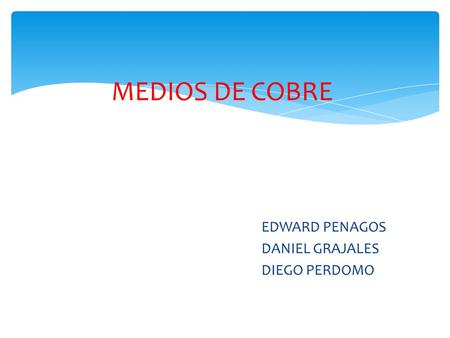 MEDIOS DE COBRE EDWARD PENAGOS DANIEL GRAJALES DIEGO PERDOMO.