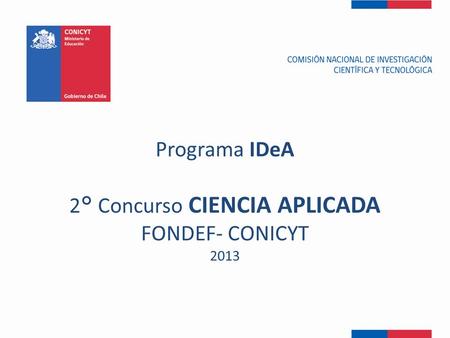 Programa IDeA 2° Concurso CIENCIA APLICADA FONDEF- CONICYT 2013.