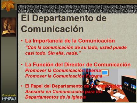 La Importancia de la Comunicación Con la comunicación de su lado, usted puede casi todo. Sin ella, nada. La Función del Director de Comunicación Promover.