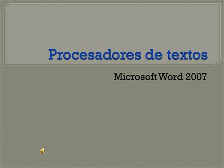 Procesadores de textos Microsoft Word 2007 Procesadores de textos.