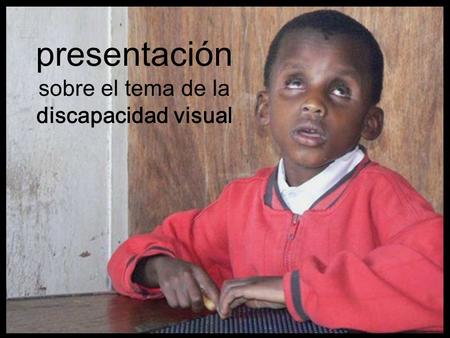 Presentación sobre el tema de la discapacidad visual.