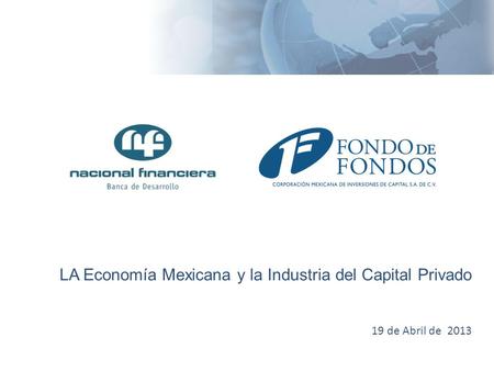 LA Economía Mexicana y la Industria del Capital Privado 19 de Abril de 2013.