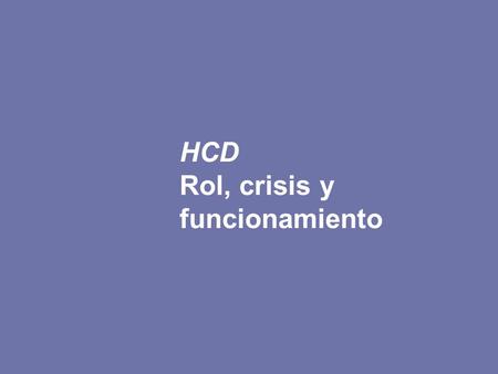 HCD Rol, crisis y funcionamiento.