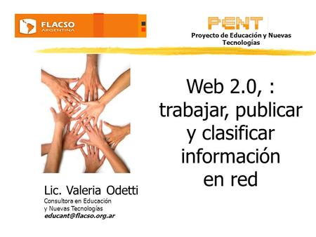 Web 2.0, : trabajar, publicar y clasificar información en red Lic. Valeria Odetti Consultora en Educación y Nuevas Tecnologías Proyecto.