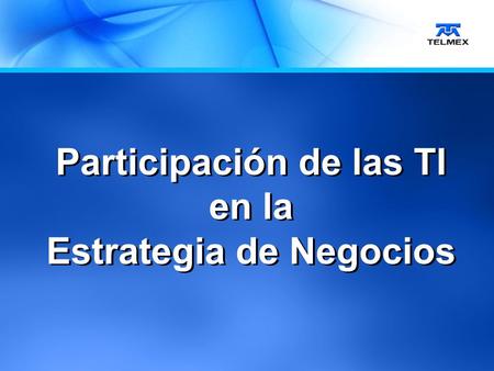 Participación de las TI en la Estrategia de Negocios Participación de las TI en la Estrategia de Negocios.