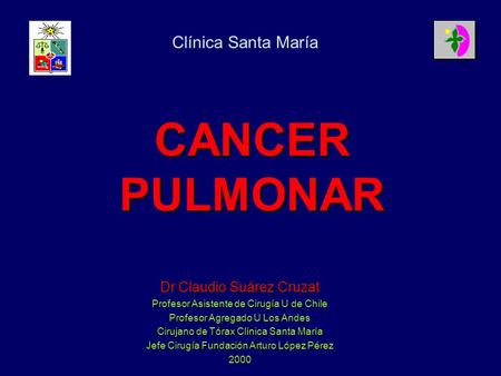 CANCER PULMONAR Clínica Santa María Dr Claudio Suárez Cruzat