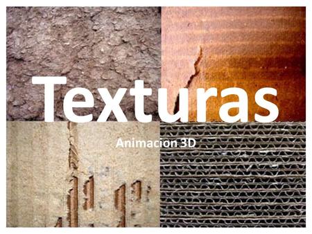 Texturas Animacion 3D. Las texturas es la propiedad de las superficies externas de los objetos que podemos percibir por medio de la vista o el tacto.