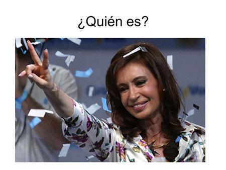 ¿Quién es?. Cristina Fernández de Kirchner ¿Quién es?