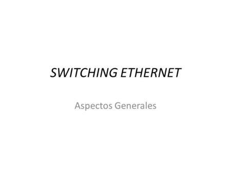 29/03/2017 SWITCHING ETHERNET Aspectos Generales Redes Convergentes.