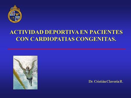 ACTIVIDAD DEPORTIVA EN PACIENTES CON CARDIOPATIAS CONGENITAS. Dr. Cristián Clavería R.