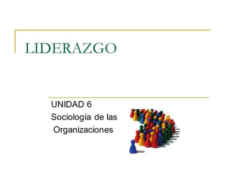 UNIDAD 6 Sociología de las Organizaciones