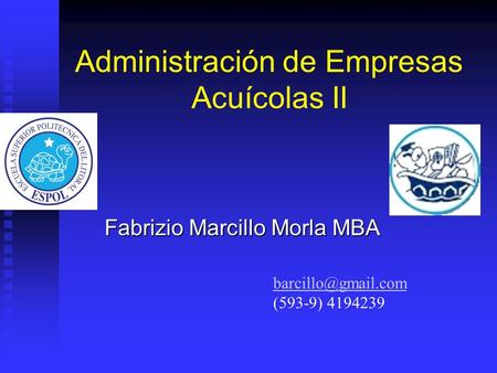 Administración de Empresas Acuícolas II Fabrizio Marcillo Morla MBA (593-9) 4194239.