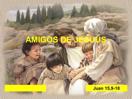 AMIGOS DE JESUÚS Juan 15,9-18.