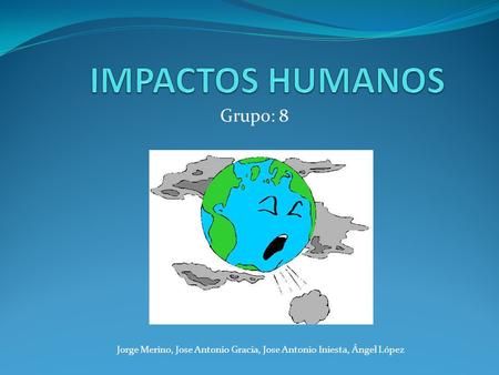 IMPACTOS HUMANOS Grupo: 8