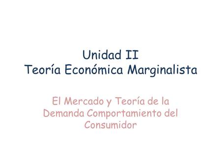 Unidad II Teoría Económica Marginalista